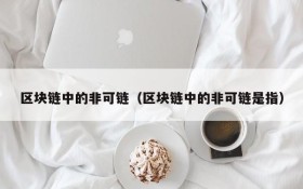 区块链中的非可链(区块链中的非可链是指)