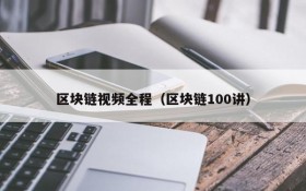 区块链视频全程(区块链100讲)