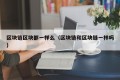 区块链区块都一样么（区块链和区块链一样吗）