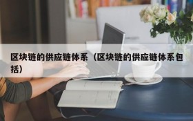 区块链的供应链体系(区块链的供应链体系包括)