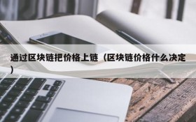 通过区块链把价格上链(区块链价格什么决定)