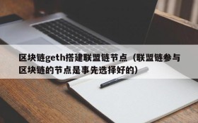 区块链geth搭建联盟链节点(联盟链参与区块链的节点是事先选择好的)