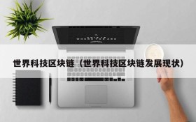 世界科技区块链(世界科技区块链发展现状)