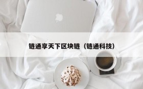 链通享天下区块链(链通科技)