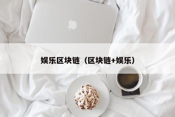 娱乐区块链（区块链+娱乐）