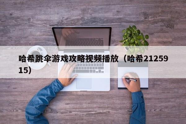 哈希跳伞游戏攻略视频播放（哈希2125915）