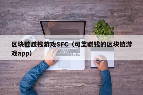 区块链赚钱游戏SFC（可靠赚钱的区块链游戏app）