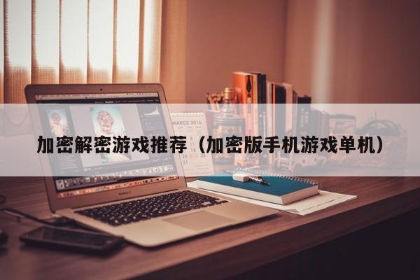 加密解密游戏推荐（加密版手机游戏单机）