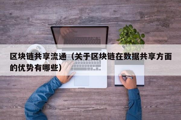区块链共享流通（关于区块链在数据共享方面的优势有哪些）