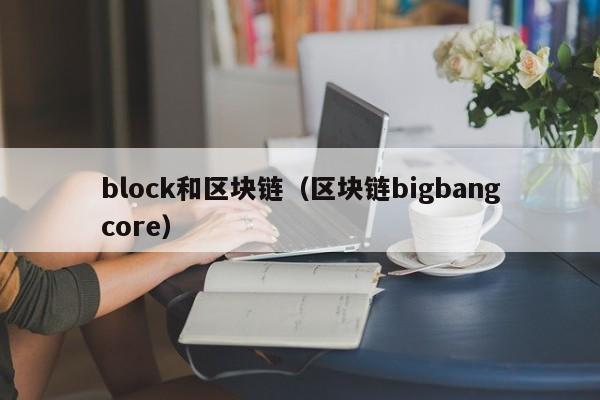 block和区块链（区块链bigbangcore）