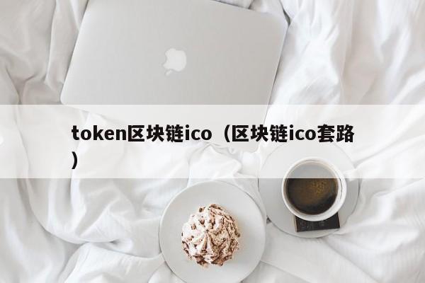 token区块链ico（区块链ico套路）