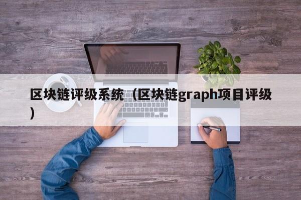 区块链评级系统（区块链graph项目评级）