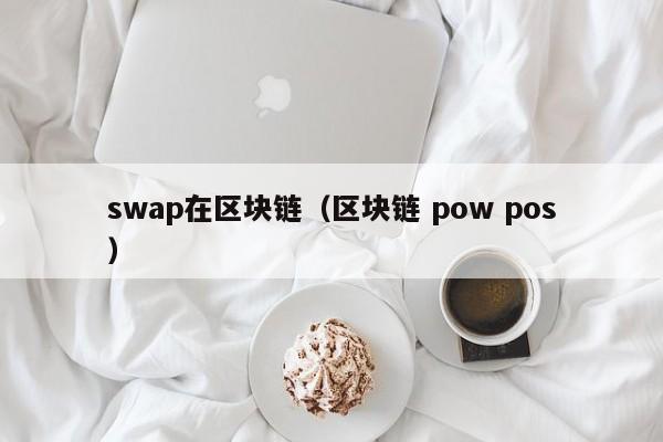 swap在区块链（区块链 pow pos）