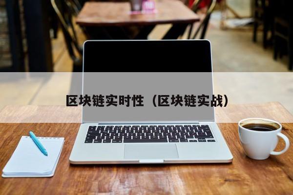 区块链实时性（区块链实战）