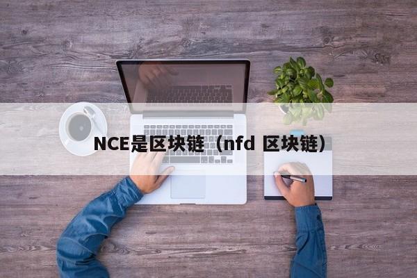 NCE是区块链（nfd 区块链）
