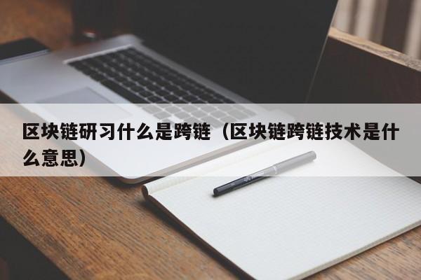 区块链研习什么是跨链（区块链跨链技术是什么意思）