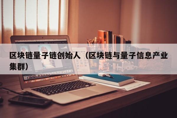 区块链量子链创始人（区块链与量子信息产业集群）