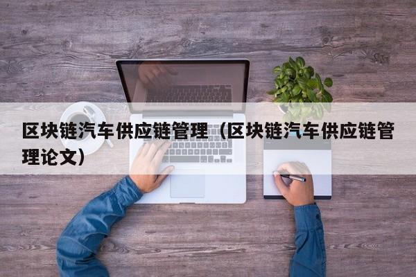 区块链汽车供应链管理（区块链汽车供应链管理论文）