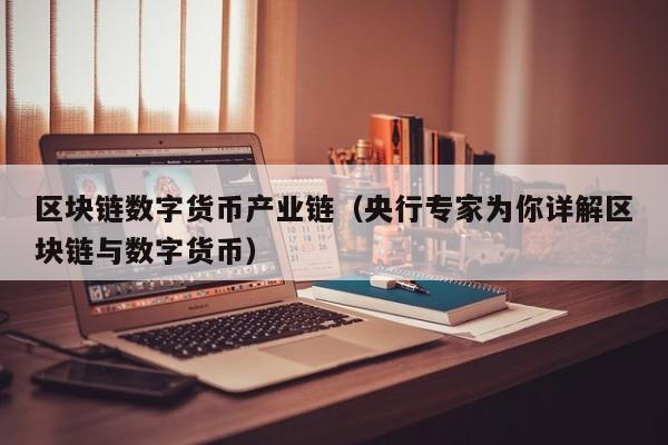 区块链数字货币产业链（央行专家为你详解区块链与数字货币）