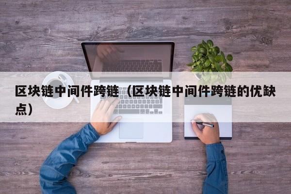 区块链中间件跨链（区块链中间件跨链的优缺点）