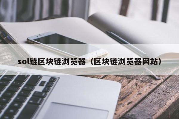 sol链区块链浏览器（区块链浏览器网站）