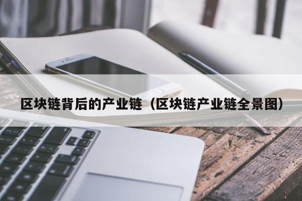 区块链背后的产业链（区块链产业链全景图）