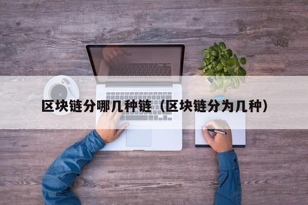 区块链分哪几种链（区块链分为几种）