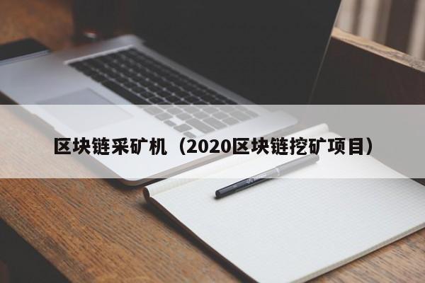 区块链采矿机（2020区块链挖矿项目）