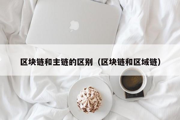区块链和主链的区别（区块链和区域链）