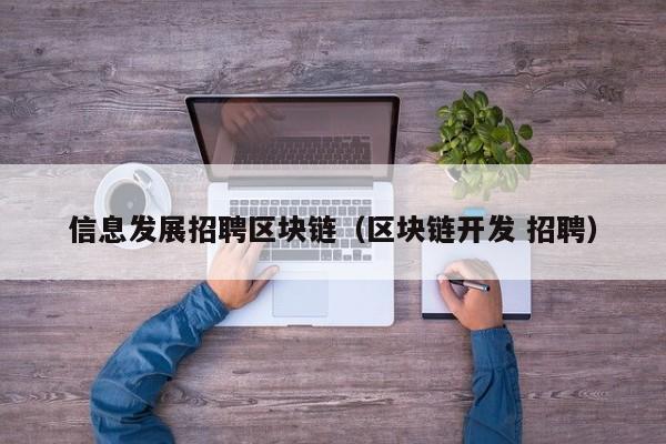 信息发展招聘区块链（区块链开发 招聘）
