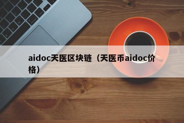 aidoc天医区块链（天医币aidoc价格）